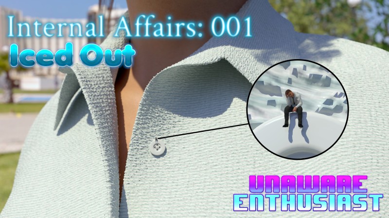 UnawareEnthusiast - Internal Affairs: 001 - Iced Out